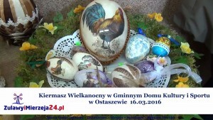  Kiermasz Wielkanocny w Gminnym Domu Kultury i Sportu w Ostaszewie – 16.03.2016
