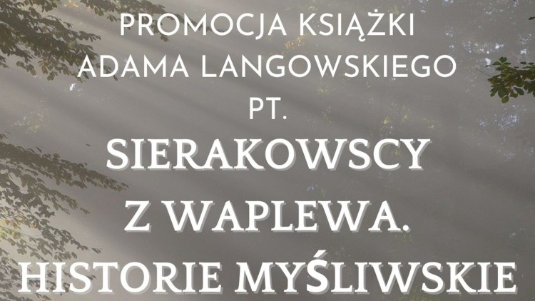 Sztum. Historie myśliwskie rodu Sierakowskich – zaproszenie na promocję książki Adama Langowskiego.