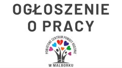 Ogłoszenie Powiatowego Centrum Pomocy Rodzinie w Malborku (II).