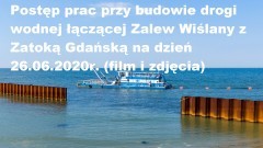 Postęp prac przy budowie drogi wodnej łączącej Zalew Wiślany z Zatoką Gdańską na dzień 26.06.2020r. (film i zdjęcia)