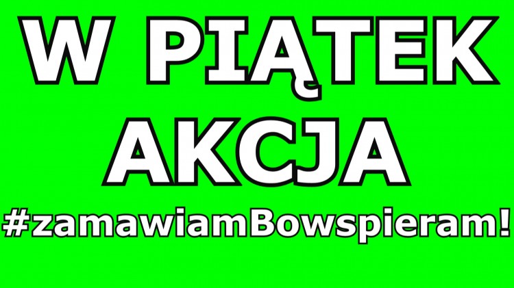 W piątek akcja #zamawiamBowspieram!