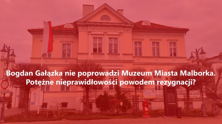 Bogdan Gałązka nie poprowadzi Muzeum Miasta Malborka. Potężne nieprawidłowości&#8230;